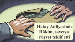 Hatay Adliyesinde Hâkim, savcıya rüşvet teklif etti