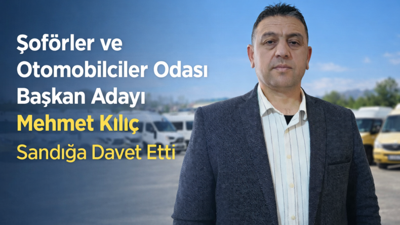 Şoförler ve Otomobilciler Odası Başkanlığına Mehmet Kılıç Aday Oldu