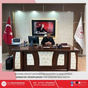 Reyhanlı Devlet Hastanesi’ne Yeni Başhekim Ataması