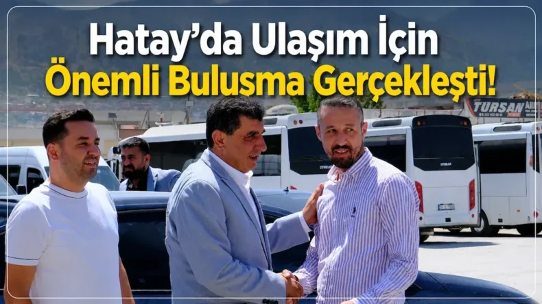 Antakya’da toplu ulaşım esnafı ile AK Parti heyeti görüştü