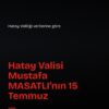 Hatay Valisi Masatlı’dan 15 Temmuz Demokrasi Günü mesajı
