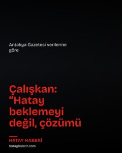 Çalışkan: Hatay beklemeyi değil, çözümü hak ediyor